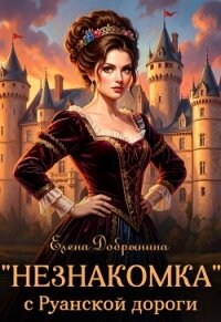 «Незнакомка» с Руанской дороги (СИ) - Добрынина Елена (читать книгу онлайн бесплатно без .TXT, .FB2) 📗