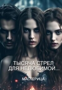 Тысяча стрел для нелюбимой... (СИ) - "МАСТЕРИЦА" (читать книги бесплатно полностью без регистрации сокращений TXT, FB2) 📗