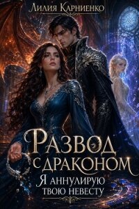 Развод с драконом. Я аннулирую твою невесту (СИ) - Карниенко Лилия (книги онлайн читать бесплатно txt, fb2) 📗
