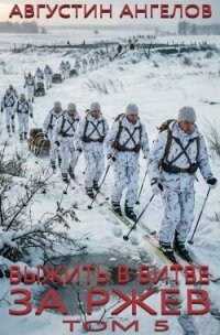 Выжить в битве за Ржев. Том 5 (СИ) - Ангелов Августин (библиотека книг .txt, .fb2) 📗