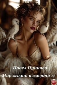 Мир жизни и смерти 11 (СИ) - Пуничев Павел (читать книги онлайн полные версии .txt, .fb2) 📗