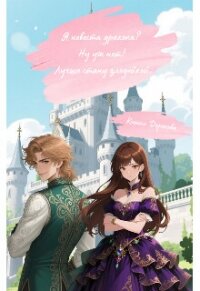 Я невеста дракона? Ну уж нет! Лучше стану злодейкой (СИ) - Дорохова Ксения Ксения (смотреть онлайн бесплатно книга txt, fb2) 📗