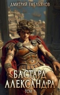 Бастард Александра 3 (СИ) - Емельянов Дмитрий Анатолиевич "D.Dominus" (лучшие книги онлайн TXT, FB2) 📗