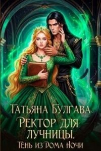 Ректор для лучницы. Тень из Дома Ночи (СИ) - Булгава Татьяна (бесплатные онлайн книги читаем полные txt, fb2) 📗