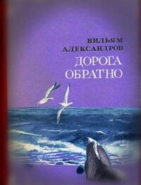 Дорога обратно - Александров Вильям Александрович (читать книгу онлайн бесплатно без .txt, .fb2) 📗