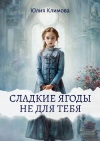 Сладкие ягоды не для тебя - Климова Юлия (лучшие книги читать онлайн .txt, .fb2) 📗