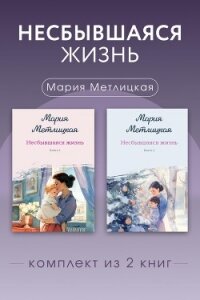Несбывшаяся жизнь. Комплект из 2 книг Марии Метлицкой - Метлицкая Мария (читать бесплатно книги без сокращений txt, fb2) 📗