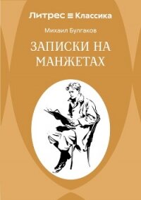Записки на манжетах - Булгаков Михаил Александрович (лучшие книги читать онлайн бесплатно без регистрации txt, fb2) 📗