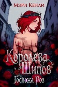 Королева Шипов. Госпожа Роз (СИ) - Кенли Мэри (читать книги онлайн без регистрации .txt, .fb2) 📗