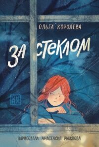 За стеклом - Королёва Ольга Владимировна (книги онлайн полностью TXT, FB2) 📗
