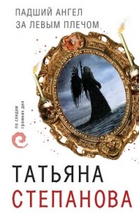 Падший ангел за левым плечом - Степанова Татьяна (бесплатные онлайн книги читаем полные версии .TXT, .FB2) 📗