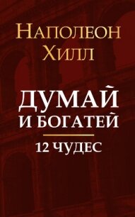Думай и богатей. 12 чудес - Хилл Наполеон (книги регистрация онлайн txt, fb2) 📗