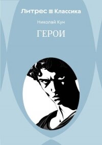 Герои - Кун Николай Альбертович (бесплатная библиотека электронных книг TXT, FB2) 📗