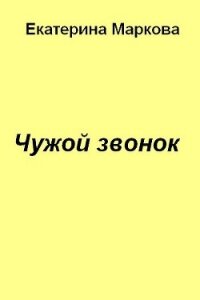 Чужой звонок - Маркова Екатерина (мир книг TXT, FB2) 📗