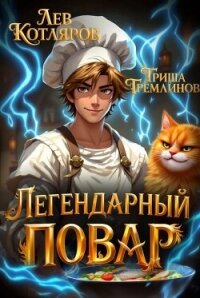 Легендарный Повар 1 (СИ) - Гремлинов Гриша (книги хорошего качества txt, fb2) 📗