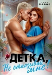 Детка, не отказывай мне! (СИ) - Свобода Анна (онлайн книги бесплатно полные TXT, FB2) 📗
