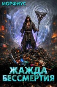Жажда бессмертия. Том 7 (СИ) - "Морфиус" (читать книги .TXT, .FB2) 📗
