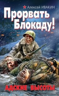 Прорвать Блокаду! Адские Высоты - Ивакин Алексей Геннадьевич (лучшие книги без регистрации .txt, .fb2) 📗