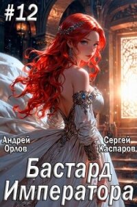 Бастард Императора. Том 12 (СИ) - Орлов Андрей Юрьевич (читать полные книги онлайн бесплатно .TXT, .FB2) 📗