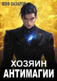 Хозяин антимагии (СИ) - Базаров Миф (читать книги без .txt, .fb2) 📗