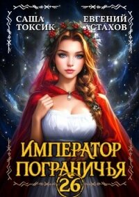 Император Пограничья 26 (СИ) - Астахов Евгений Евгеньевич (книги бесплатно без регистрации полные txt, fb2) 📗