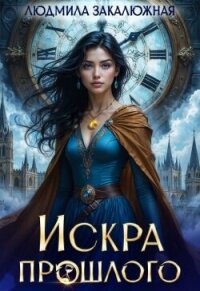 Искра прошлого (СИ) - Закалюжная Людмила (книги регистрация онлайн txt, fb2) 📗