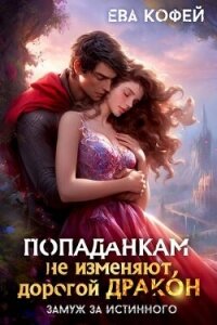 Попаданкам не изменяют, дорогой дракон, или Замуж за истинного (СИ) - Кофей Ева (книги читать бесплатно без регистрации полные TXT, FB2) 📗