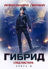Гибрид. Книга 12. След мастера - Лисина Александра (читать книги онлайн без .TXT, .FB2) 📗