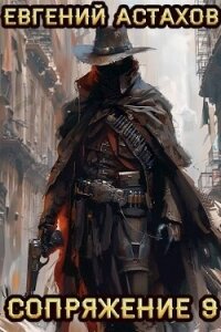 Сопряжение 9 (СИ) - Астахов Евгений Евгеньевич (читать онлайн полную книгу .TXT, .FB2) 📗