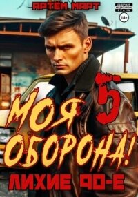 Моя Оборона! Лихие 90-е. Том 5 - Март Артём (читать книги бесплатно полностью TXT, FB2) 📗