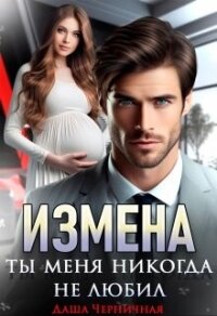 Измена. Ты меня никогда не любил (СИ) - Черничная Даша (читать книги полностью .TXT, .FB2) 📗
