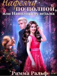 Нафеячу по полной, или Наполовину ведьма (СИ) - Ральф Римма (читать книги бесплатно полностью без регистрации txt, fb2) 📗