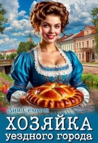 Хозяйка уездного города (СИ) - Семина Дия (читать полностью книгу без регистрации TXT, FB2) 📗