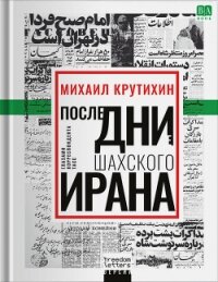 Последние дни шахского Ирана. Глазами корреспондента ТАСС - Крутихин Михаил (читать книги полностью без сокращений бесплатно .txt, .fb2) 📗