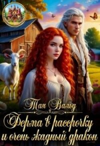 Ферма в рассрочку и очень жадный дракон (СИ) - Вальд Тая (читать книги полностью без сокращений бесплатно TXT, FB2) 📗