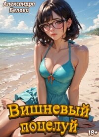 Вишневый поцелуй - Белова Александра (читаем книги онлайн .TXT, .FB2) 📗