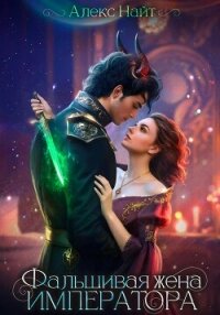 (Не)истинные. Фальшивая жена императора - Алекс Найт (читаемые книги читать .txt, .fb2) 📗