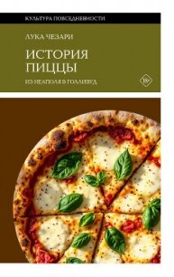 История пиццы. Из Неаполя в Голливуд - Чезари Лука (книги серия книги читать бесплатно полностью .txt, .fb2) 📗
