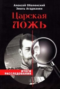 Царская ложь. Итоги расследования - Агаджанян Эмиль Гургенович (книги серия книги читать бесплатно полностью .txt, .fb2) 📗