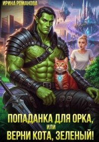 Попаданка для орка, или Верни кота, зеленый! - Романова Ирина (книги онлайн полностью бесплатно txt, fb2) 📗