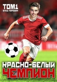 Красно-белый чемпион. Том 1 (СИ) - Порошин Влад (полная версия книги .txt, .fb2) 📗