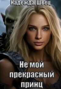 Не мой прекрасный принц (СИ) - Швец Надежда (читать книги онлайн полностью без регистрации txt, fb2) 📗