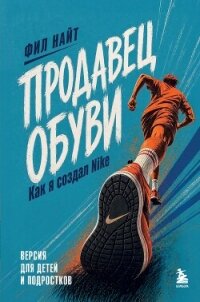 Продавец обуви. Как я создал Nike. Версия для детей и подростков - Найт Фил (книги бесплатно без регистрации TXT, FB2) 📗
