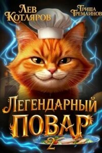 Легендарный Повар 2 (СИ) - Котляров Лев (читать книги онлайн бесплатно регистрация TXT, FB2) 📗