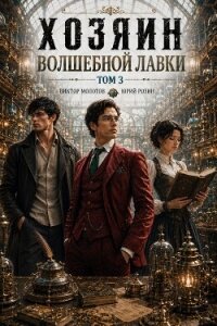 Хозяин Волшебной Лавки. Том 3 (СИ) - Розин Юрий (читать книги онлайн бесплатно серию книг txt, fb2) 📗