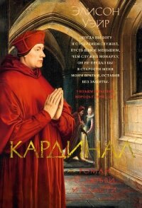 Кардинал. Роман о любви и власти - Уэйр Элисон (книги без регистрации полные версии .TXT, .FB2) 📗