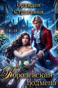 Королевская подмена (СИ) - "Орхидея Страстная" (книги полностью .txt, .fb2) 📗