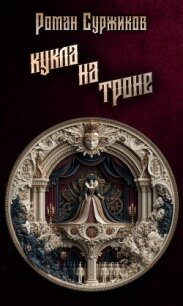Кукла на троне - Суржиков Роман Евгеньевич (читать книги онлайн полные версии txt, fb2) 📗