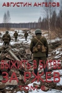 Выжить в битве за Ржев. Том 6 (СИ) - Ангелов Августин (лучшие книги без регистрации txt, fb2) 📗
