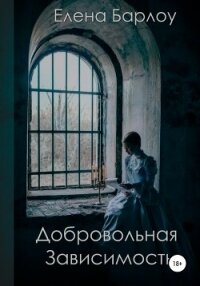 Добровольная зависимость (СИ) - Барлоу Елена (книги регистрация онлайн бесплатно txt, fb2) 📗